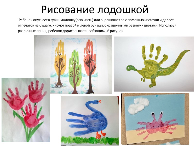 Рисование лодошкой  Ребенок опускает в гуашь ладошку(всю кисть) или окрашивает ее с помощью